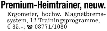 Premium-Heimtrainer, neuw.Ergometer, hochw. Magnetbremssystem, 12 Trainingsprogramme,€ 85.-; _ ***