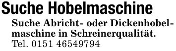Suche HobelmaschineSuche Abricht- oder Dickenhobelmaschine in Schreinerqualität. Tel. ***