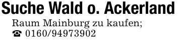 Suche Wald o. AckerlandRaum Mainburg zu kaufen;_ ***