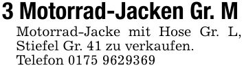 3 Motorrad-Jacken Gr. MMotorrad-Jacke mit Hose Gr. L, Stiefel Gr. 41 zu verkaufen.Telefon ***