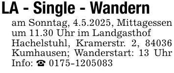 LA - Single - Wandernam Sonntag, 4.5.2025, Mittagessen um 11.30 Uhr im LandgasthofHachelstuhl, Kramerstr. 2, 84036 Kumhausen; Wanderstart: 13 Uhr Info: _ ***