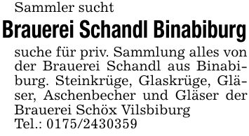 Sammler suchtBrauerei Schandl Binabiburgsuche für priv. Sammlung alles von der Brauerei Schandl aus Binabiburg. Steinkrüge, Glaskrüge, Gläser, Aschenbecher und Gläser der Brauerei Schöx VilsbiburgTel.: ***