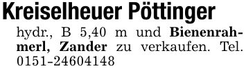 Kreiselheuer Pöttingerhydr., B 5,40 m und Bienenrahmerl, Zander zu verkaufen. Tel. ***