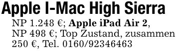 Apple I-Mac High SierraNP 1.248 €; Apple iPad Air 2,NP 498 €; Top Zustand, zusammen 250 €, Tel. ***