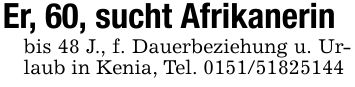 Er, 60, sucht Afrikanerinbis 48 J., f. Dauerbeziehung u. Urlaub in Kenia, Tel. ***