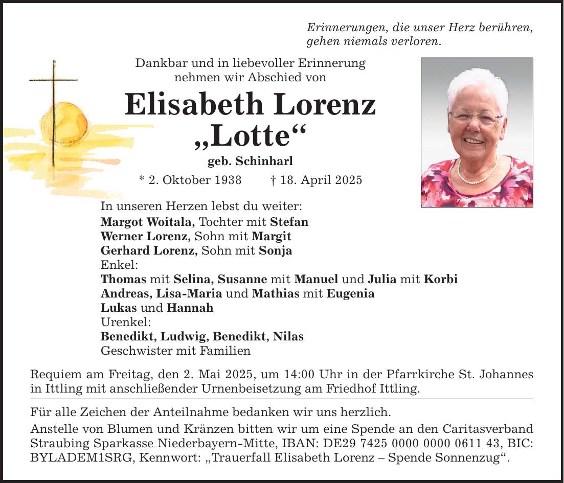 Erinnerungen, die unser Herz berühren, gehen niemals verloren. Dankbar und in liebevoller Erinnerung nehmen wir Abschied von Elisabeth Lorenz 