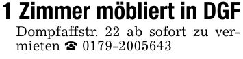 1 Zimmer möbliert in DGF Dompfaffstr. 22 ab sofort zu vermieten _ ***