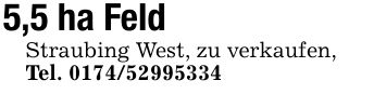 5,5 ha FeldStraubing West, zu verkaufen,Tel. ***