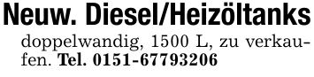 Neuw. Diesel/Heizöltanksdoppelwandig, 1500 L, zu verkaufen. Tel. ***