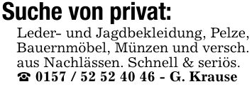 Suche von privat: Leder- und Jagdbekleidung, Pelze, Bauernmöbel, Münzen und versch. aus Nachlässen. Schnell & seriös._ *** - G. Krause