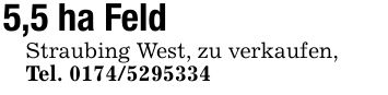 5,5 ha FeldStraubing West, zu verkaufen,Tel. ***