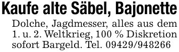 Kaufe alte Säbel, BajonetteDolche, Jagdmesser, alles aus dem 1. u. 2. Weltkrieg, 100 % Diskretion sofort Bargeld. Tel. ***