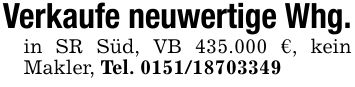 Verkaufe neuwertige Whg.in SR Süd, VB 435.000 €, kein Makler, Tel. ***