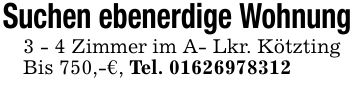 Suchen ebenerdige Wohnung3 - 4 Zimmer im A- Lkr. KötztingBis 750,-€, Tel. ***