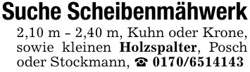Suche Scheibenmähwerk2,10 m - 2,40 m, Kuhn oder Krone, sowie kleinen Holzspalter, Posch oder Stockmann, _ ***