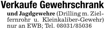 Verkaufe Gewehrschrankund Jagdgewehre (Drilling m. Zielfernrohr u. Kleinkaliber-Gewehr) nur an EWB; Tel. ***