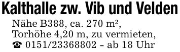 Kalthalle zw. Vib und VeldenNähe B388, ca. 270 m²,Torhöhe 4,20 m, zu vermieten,_ *** - ab 18 Uhr
