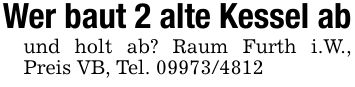 Wer baut 2 alte Kessel abund holt ab? Raum Furth i.W., Preis VB, Tel. ***