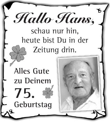 Hallo Hans, schau nur hin, heute bist Du in der Zeitung drin. Alles Gute zu Deinem 75. Geburtstag