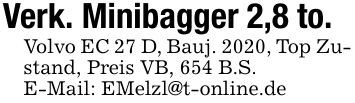 Verk. Minibagger 2,8 to.Volvo EC 27 D, Bauj. 2020, Top Zustand, Preis VB, 654 B.S. E-Mail: EMelzl@t-online.de