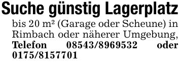Suche günstig Lagerplatzbis 20 m² (Garage oder Scheune) in Rimbach oder näherer Umgebung, Telefon *** oder ***