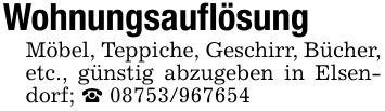 WohnungsauflösungMöbel, Teppiche, Geschirr, Bücher, etc., günstig abzugeben in Elsendorf; _ ***
