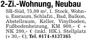 2-Zi.-Wohnung, NeubauSR-Süd, 75,09 m2, 1. Stock, Wohn- u. Essraum, Schlafzi., Bad, Balkon, Abstellraum, Keller, Vinylboden, Fußbodenheizung, KM 900,- € + NK 200,- € (inkl. HK.), Stellplatz (+ 30,- €); Tel. ***
