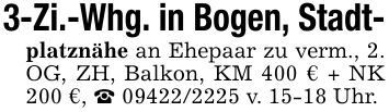 3-Zi.-Whg. in Bogen, Stadt-platznähe an Ehepaar zu verm., 2. OG, ZH, Balkon, KM 400 € + NK 200 €, _ *** v. 15-18 Uhr.