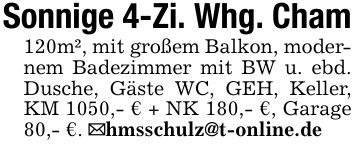 Sonnige 4-Zi. Whg. Cham120m², mit großem Balkon, modernem Badezimmer mit BW u. ebd. Dusche, Gäste WC, GEH, Keller, KM 1050,- € + NK 180,- €, Garage 80,- €. _hmsschulz@t-online.de