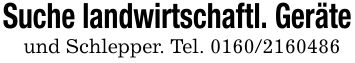Suche landwirtschaftl. Geräteund Schlepper. Tel. ***