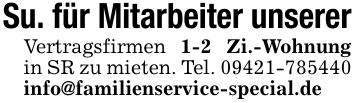 Su. für Mitarbeiter unsererVertragsfirmen 1-2 Zi.-Wohnung in SR zu mieten. Tel. ***info@familienservice-special.de