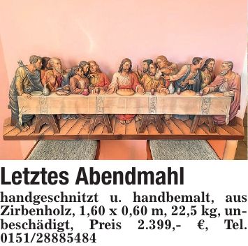 Letztes Abendmahl handgeschnitzt u. handbemalt, aus Zirbenholz, 1,60 x 0,60 m, 22,5 kg, unbeschädigt, Preis 2.399,- , Tel. ***
