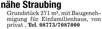 nähe StraubingGrundstück 271 m², mit Baugenehmigung für Einfamilienhaus, von privat , Tel. ***