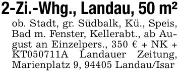 2-Zi.-Whg., Landau, 50 m²ob. Stadt, gr. Südbalk, Kü., Speis, Bad m. Fenster, Kellerabt., ab August an Einzelpers., 350 € + NK + KT***A Landauer Zeitung, Marienplatz 9, 94405 Landau/Isar