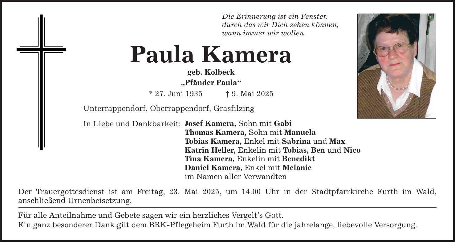 Die Erinnerung ist ein Fenster, durch das wir Dich sehen können, wann immer wir wollen. Paula Kamera geb. Kolbeck 