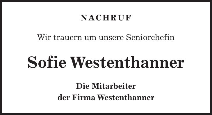 NACHRUF Wir trauern um unsere Seniorchefin Sofie Westenthanner Die Mitarbeiter der Firma Westenthanner