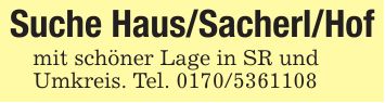 Suche Haus/Sacherl/Hofmit schöner Lage in SR undUmkreis. Tel. ***