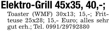 Elektro-Grill 45x35, 40,-; Toaster (WMF) 30x13; 15,-; Fritteuse 25x28; 15,- Euro; alles sehr gut erh.; Tel. ***