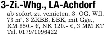 3-Zi.-Whg., LA-Achdorfab sofort zu vemieten, 3. OG, Wfl. 73 m², 3 ZKBB, EBK, mit Gge.,KM 850.- €, NK 120.- €, 3 MM KT Tel. ***