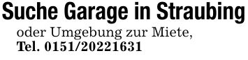 Suche Garage in Straubing oder Umgebung zur Miete, Tel. ***
