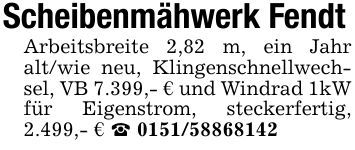 Scheibenmähwerk FendtArbeitsbreite 2,82 m, ein Jahr alt/wie neu, Klingenschnellwechsel, VB 7.399,- € und Windrad 1kW für Eigenstrom, steckerfertig, 2.499,- € _ ***