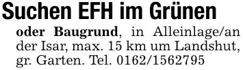 Suchen EFH im Grünenoder Baugrund, in Alleinlage/an der Isar, max. 15 km um Landshut, gr. Garten. Tel. ***_