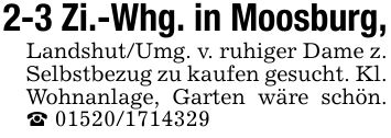 2-3 Zi.-Whg. in Moosburg,Landshut/Umg. v. ruhiger Dame z. Selbstbezug zu kaufen gesucht. Kl. Wohnanlage, Garten wäre schön. _ ***