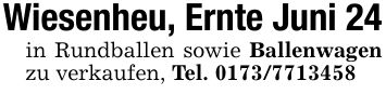 Wiesenheu, Ernte Juni 24in Rundballen sowie Ballenwagen zu verkaufen, Tel. ***