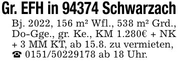 Gr. EFH in 94374 SchwarzachBj. 2022, 156 m² Wfl., 538 m² Grd., Do-Gge., gr. Ke., KM 1.280€ + NK + 3 MM KT, ab 15.8. zu vermieten,_ *** ab 18 Uhr.