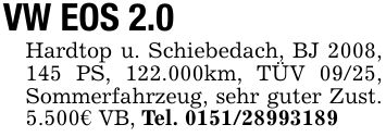 VW EOS 2.0Hardtop u. Schiebedach, BJ 2008, 145 PS, 122.000km, TÜV 09/25, Sommerfahrzeug, sehr guter Zust. 5.500€ VB, Tel. ***