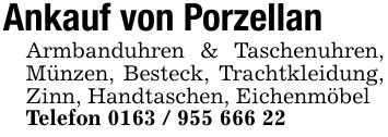 Ankauf von Porzellan Armbanduhren & Taschenuhren, Münzen, Besteck, Trachtkleidung, Zinn, Handtaschen, Eichenmöbel Telefon ***
