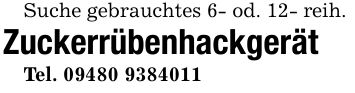 Suche gebrauchtes 6- od. 12- reih.ZuckerrübenhackgerätTel. ***