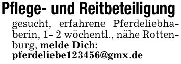 Pflege- und Reitbeteiligung gesucht, erfahrene Pferdeliebhaberin, 1- 2 wöchentl., nähe Rottenburg, melde Dich:pferdeliebe***@gmx.de