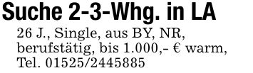 Suche 2-3-Whg. in LA26 J., Single, aus BY, NR,berufstätig, bis 1.000,- € warm,Tel. ***